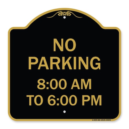 Signmission Designer Series No Parking 8-00 Am to 6-00 Pm, Black & Gold Aluminum Sign, 18" x 18", BG-1818-23599 A-DES-BG-1818-23599